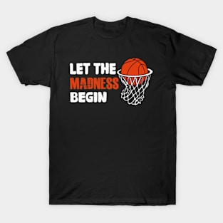 Let the madness begin Basketball Madness College March T-Shirt